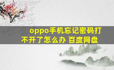 oppo手机忘记密码打不开了怎么办 百度网盘